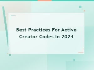 Best Practices for Active Creator Codes in 2024: Maximize Your Rewards