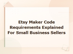 Etsy Maker Code Requirements Explained for Small Business Sellers