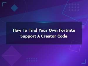 How to Find Your Own Fortnite Support a Creator Code
