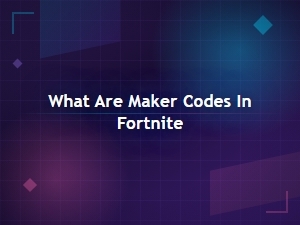 What Are Maker Codes in Fortnite and How They Work
